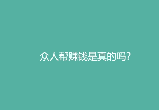 众人帮赚钱是真的吗正规安全吗？