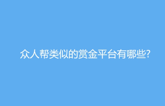 众人帮类似的赏金平台有哪些?