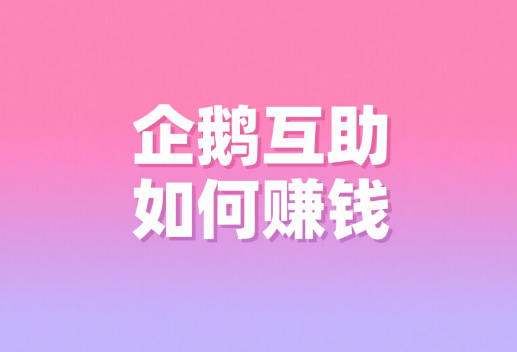 企鹅互助如何赚钱